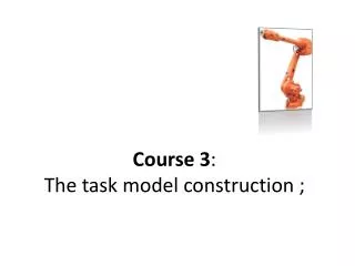 Course 3 : The task model construction ;