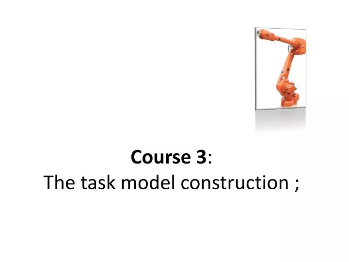 course 3 the task model construction