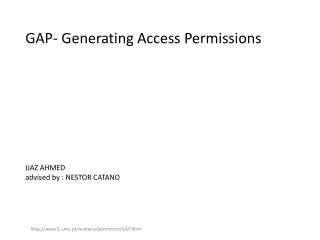 GAP- Generating Access Permissions IJAZ AHMED advised by : NESTOR CATANO