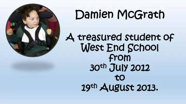 damien mcgrath a treasured student of west end school from 30 th july 2012 to 19 th august 2013