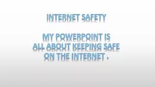 Internet safety My PowerPoint is All about keeping safe on the internet .