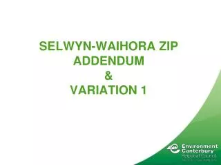Selwyn- Waihora ZIP Addendum &amp; Variation 1