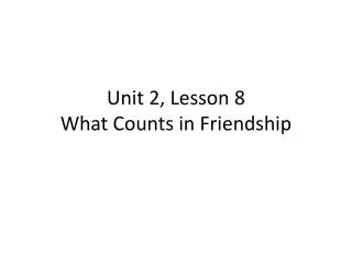 Unit 2, Lesson 8 What Counts in Friendship
