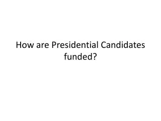 How are Presidential Candidates funded?