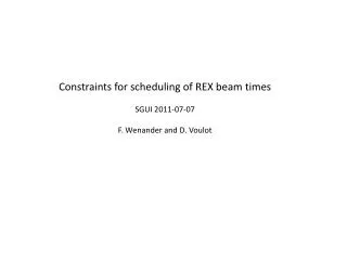 C onstraints for scheduling of REX beam times SGUI 2011-07-07 F. Wenander and D. Voulot
