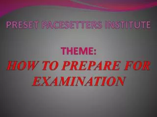 PRESET PACESETTERS INSTITUTE THEME: HOW TO PREPARE FOR EXAMINATION