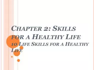 Chapter 2: Skills for a Healthy Life 10 Life Skills for a Healthy Life
