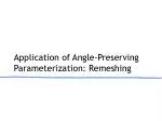Application of Angle-Preserving Parameterization: Remeshing - slide 1