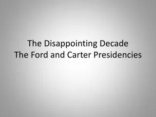 The Disappointing Decade The Ford and Carter Presidencies