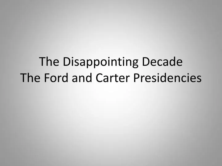 the disappointing decade the ford and carter presidencies