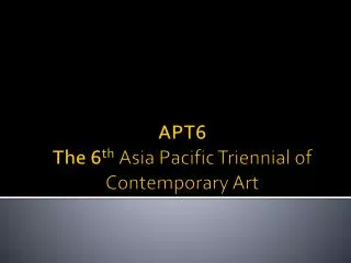 APT6 The 6 th Asia Pacific Triennial of Contemporary Art