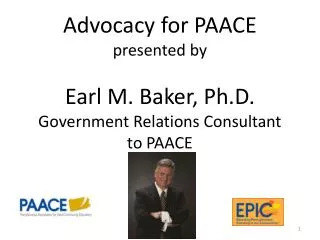Advocacy for PAACE presented by Earl M. Baker, Ph.D. Government Relations Consultant to PAACE
