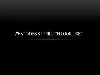 What does $1 Trillion Look Like?