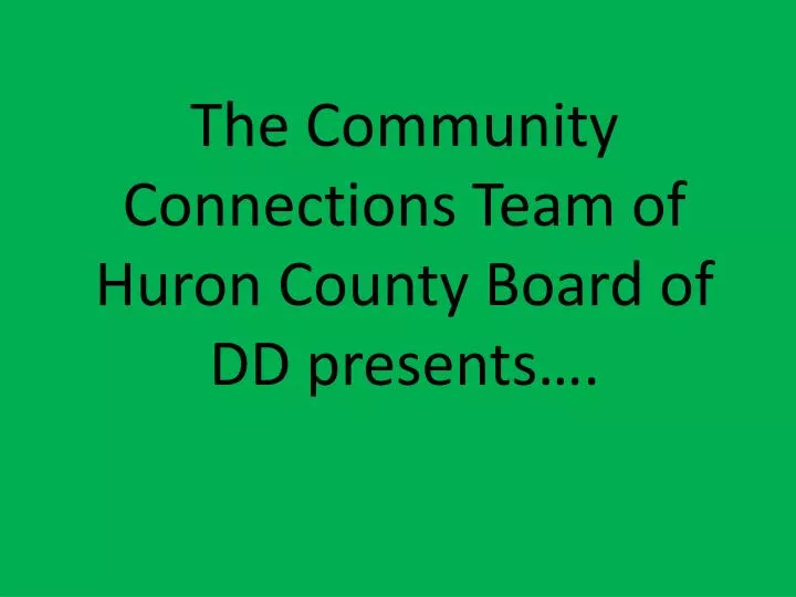 the community connections team of huron county board of dd presents