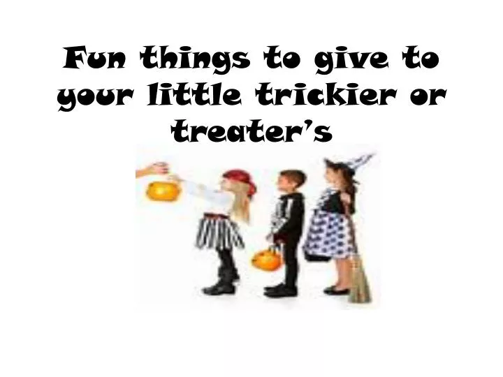 fun things to give to your little trickier or treater s