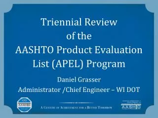 Triennial Review of the AASHTO Product Evaluation List (APEL) Program Daniel Grasser