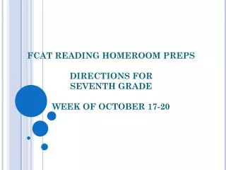 FCAT READING HOMEROOM PREPS DIRECTIONS FOR SEVENTH GRADE WEEK OF OCTOBER 17-20