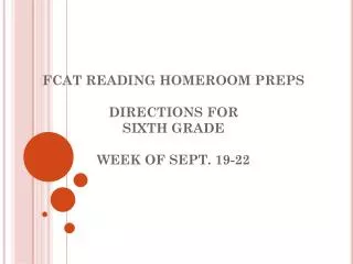 FCAT READING HOMEROOM PREPS DIRECTIONS FOR SIXTH GRADE WEEK OF SEPT. 19-22