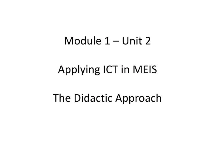 module 1 unit 2 applying ict in meis the didactic approach