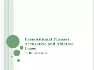 Prepositional Phrases: Accusative and Ablative Cases