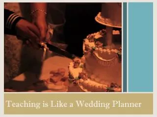 Teaching is Like a Wedding Planner