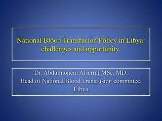 National Blood Transfusion Policy in Libya: challenges and opportunity.