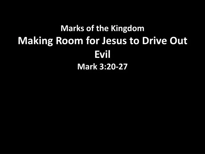 marks of the kingdom making room for jesus to drive out evil mark 3 20 27