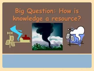 Big Question: How is knowledge a resource?
