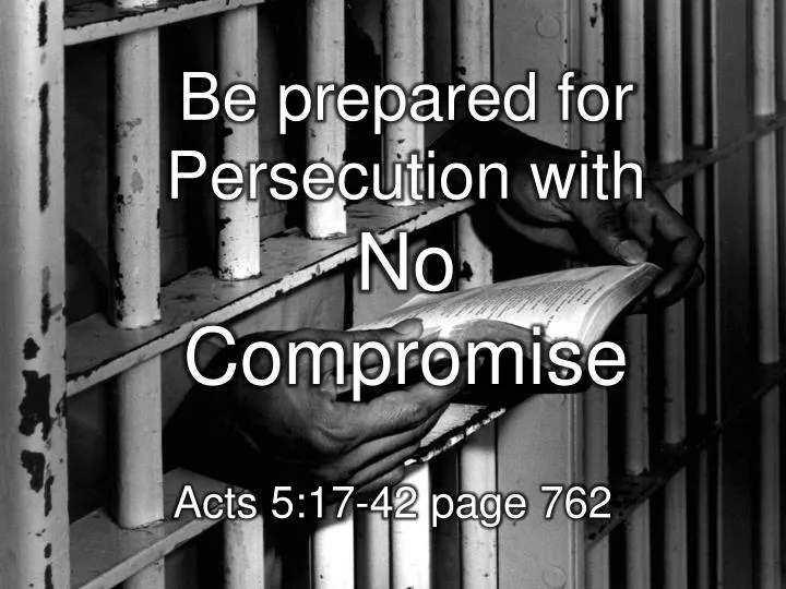 be p repared for persecution with no compromise