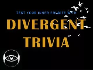 TEST YOUR INNER ERUDITE WITH DIVERGENT TRIVIA