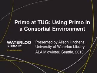 Primo at TUG: Using Primo in a Consortial Environment