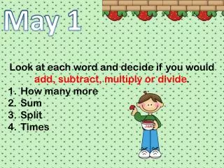 Look at each word and decide if you would add, subtract, multiply or divide . How many more Sum