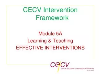 CECV Intervention Framework Module 5A Learning &amp; Teaching EFFECTIVE INTERVENTIONS