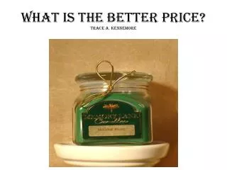 WHAT IS THE BETTER PRICE? TRACE A. KENNEMORE
