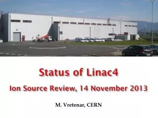 Status of Linac4 Ion Source Review , 14 November 2013