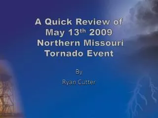 A Quick Review of May 13 th 2009 Northern Missouri Tornado Event