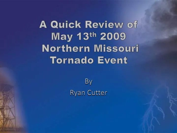 a quick review of may 13 th 2009 northern missouri tornado event