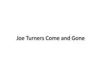 Joe Turners Come and Gone