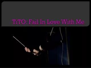 TiTO: Fail In Love With Me