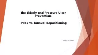 The Elderly and Pressure Ulcer Prevention : PRSS vs. Manual Repositioning Bridget McMahon