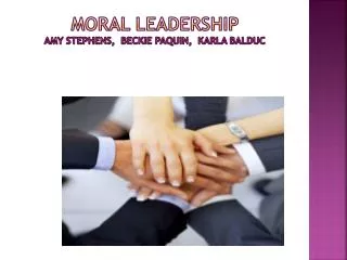 Moral Leadership Amy Stephens, Beckie Paquin , Karla Balduc