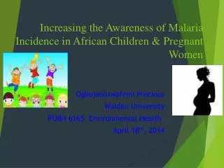 Increasing the Awareness o f Malaria Incidence in African Children &amp; Pregnant Women