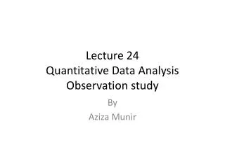 Lecture 24 Quantitative Data Analysis Observation study
