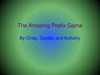 The Amazing Prefix Game By Cindy, Gordon and Anthony