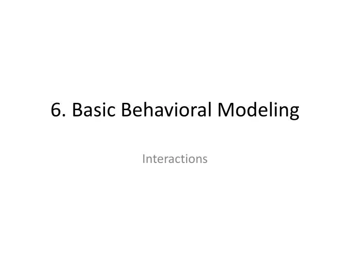 6 basic behavioral modeling