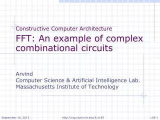 Constructive Computer Architecture FFT: An example of complex combinational circuits Arvind