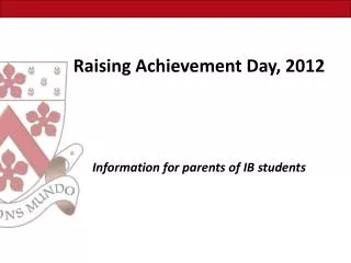 Raising Achievement Day, 2012 Information for parents of IB students