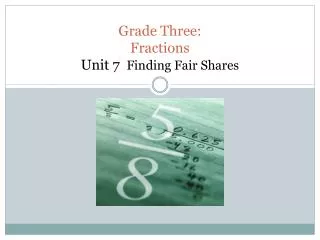 Grade Three: Fractions Unit 7 Finding Fair Shares