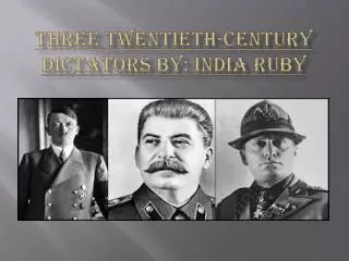Three Twentieth-Century Dictators by: India Ruby