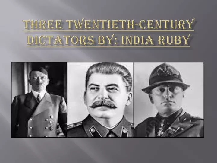 three twentieth century dictators by india ruby